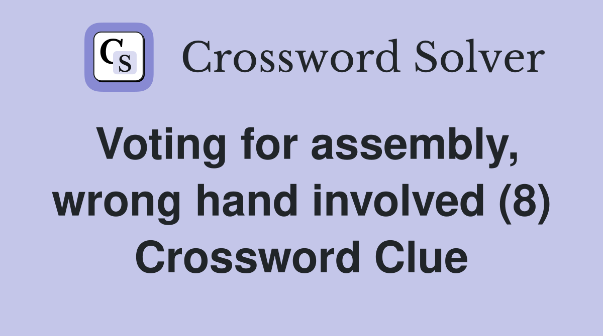 Voting for assembly, wrong hand involved (8) Crossword Clue
