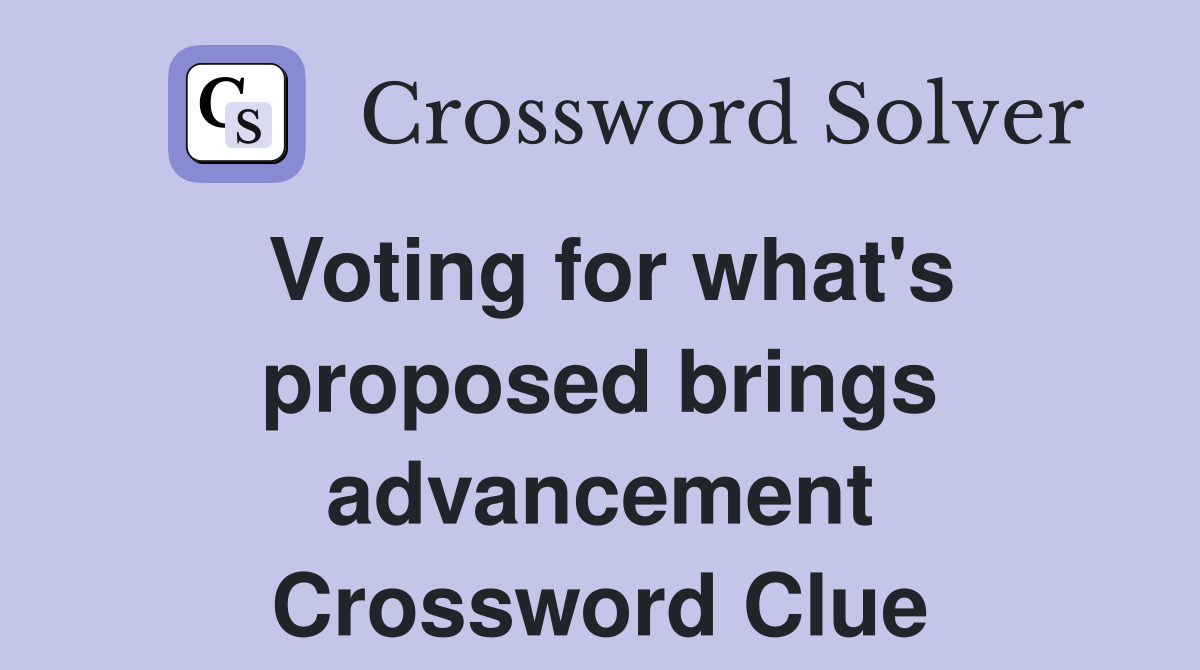 Voting for what's proposed brings advancement Crossword Clue