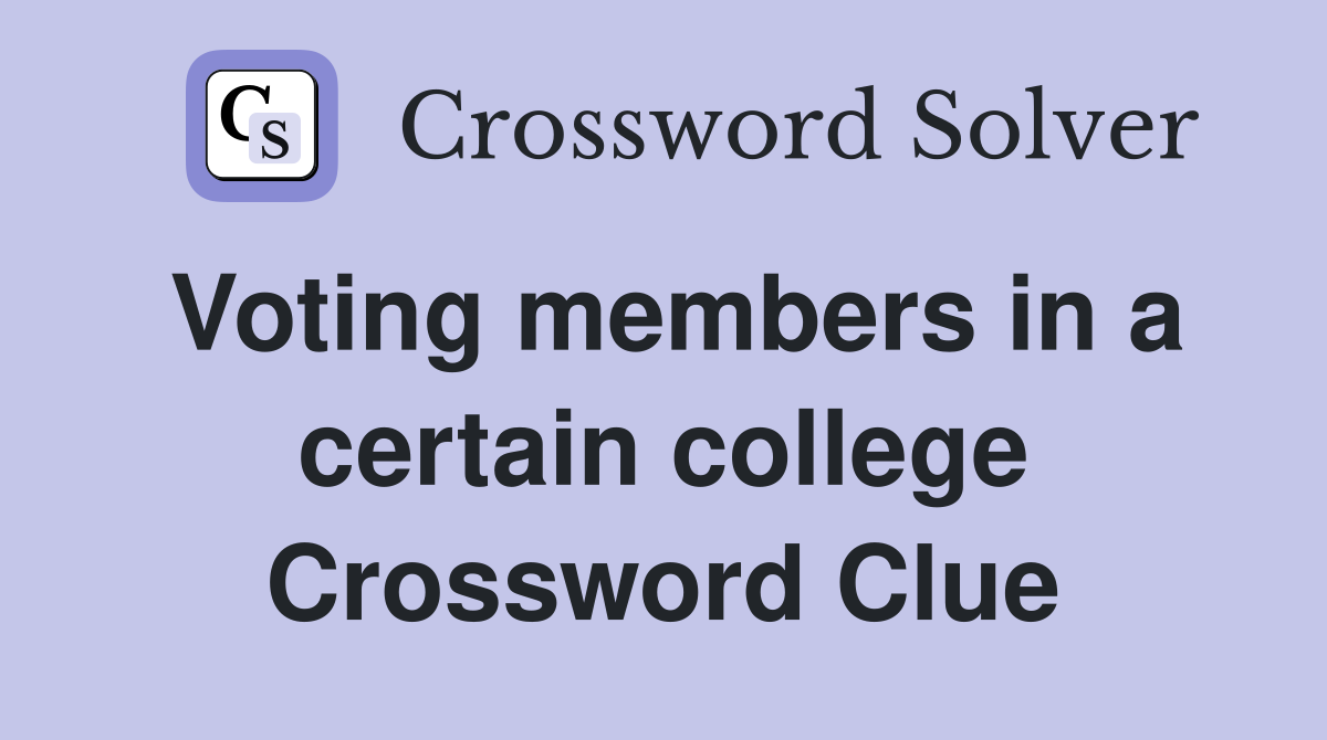 Voting members in a certain college Crossword Clue