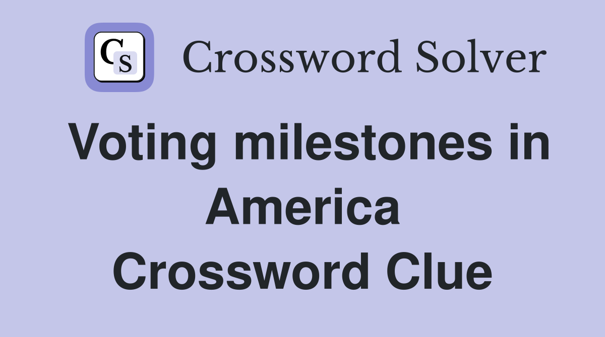 Voting milestones in America Crossword Clue