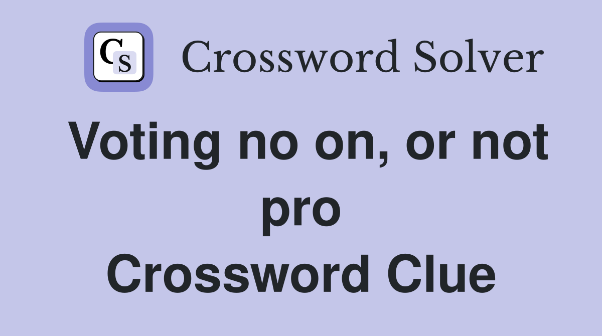 Voting no on, or not pro Crossword Clue