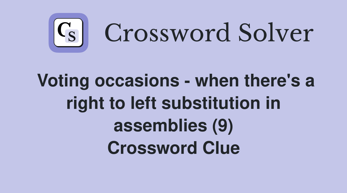 Voting occasions - when there's a right to left substitution in assemblies (9) Crossword Clue