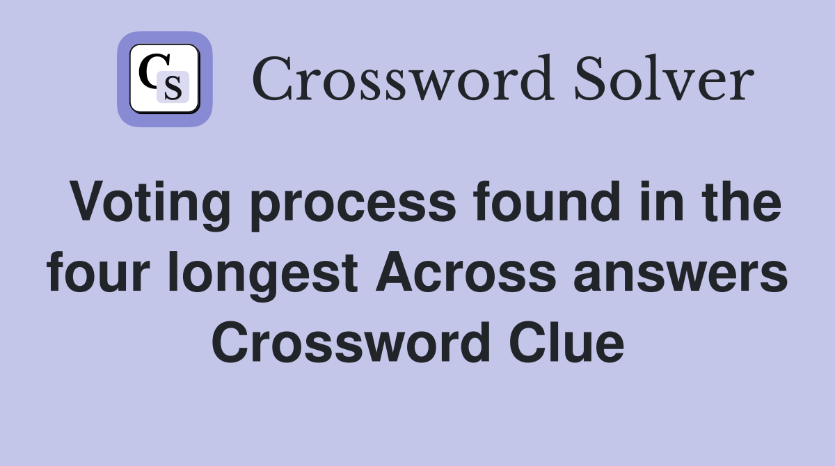 Voting process found in the four longest Across answers Crossword Clue