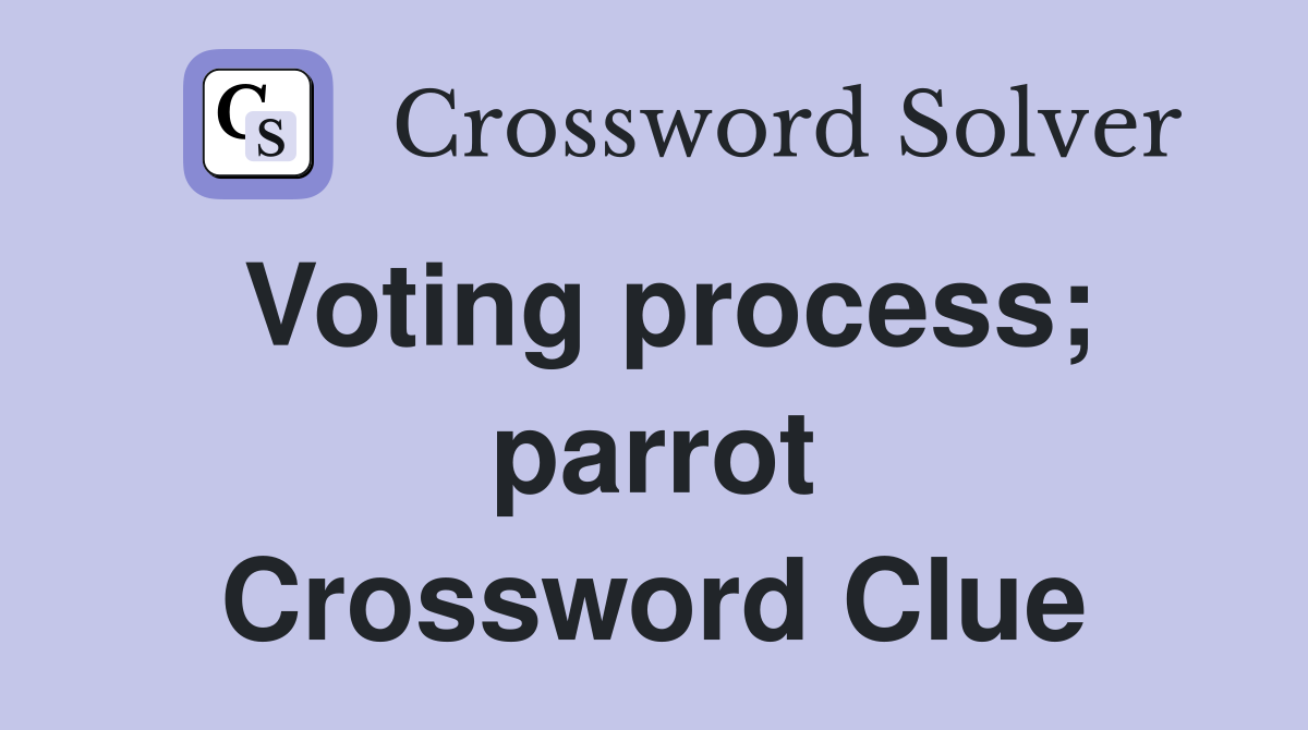 Voting process; parrot Crossword Clue
