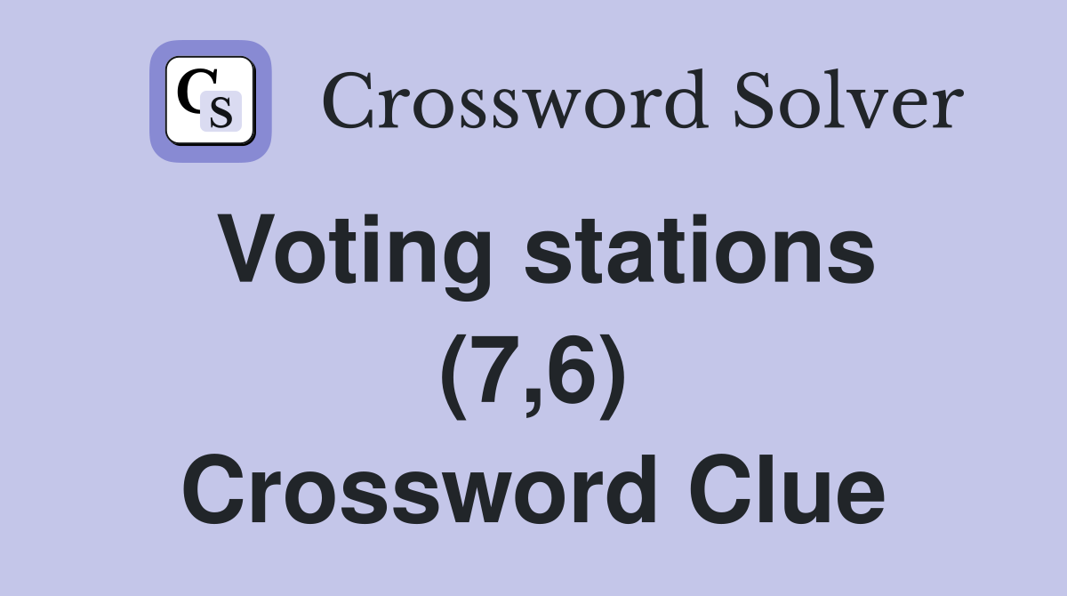 Voting stations (7,6) Crossword Clue