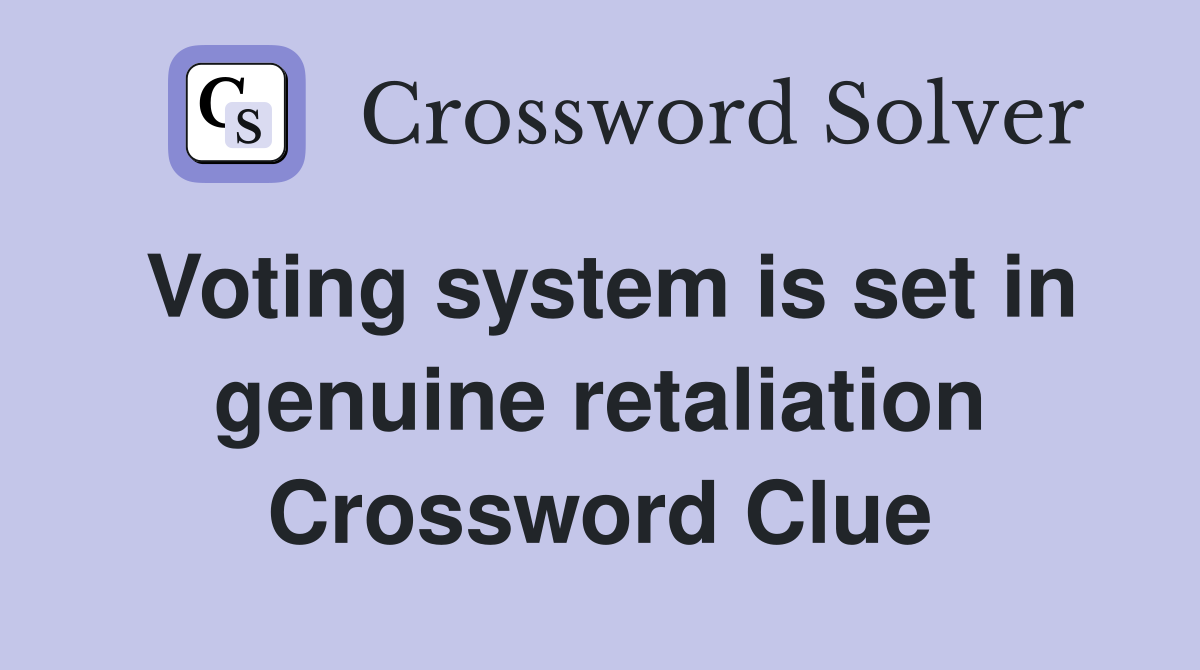 Voting system is set in genuine retaliation Crossword Clue