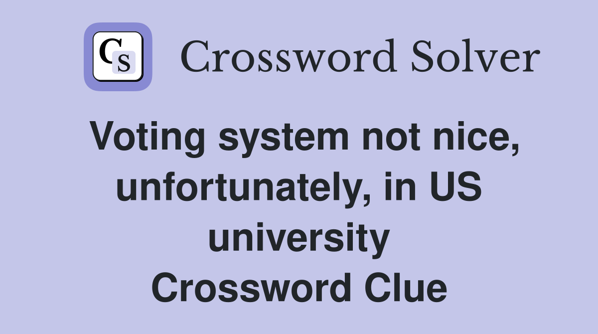 Voting system not nice, unfortunately, in US university Crossword Clue
