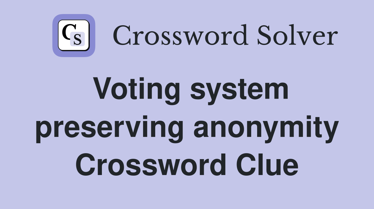 Voting system preserving anonymity Crossword Clue