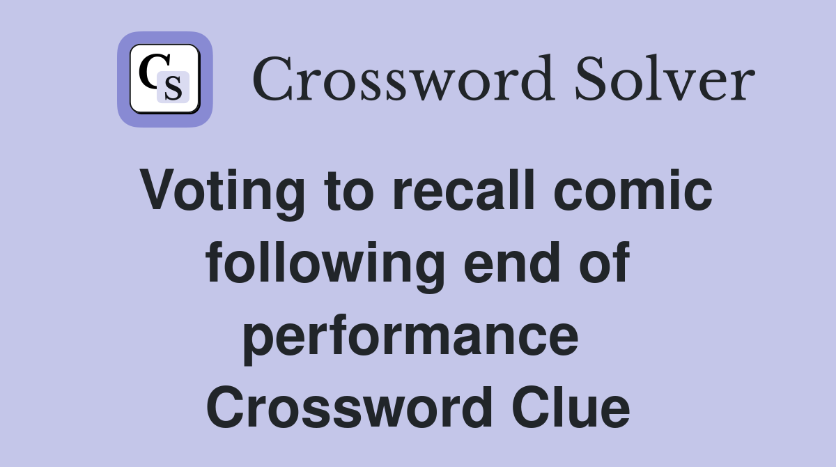Voting to recall comic following end of performance  Crossword Clue
