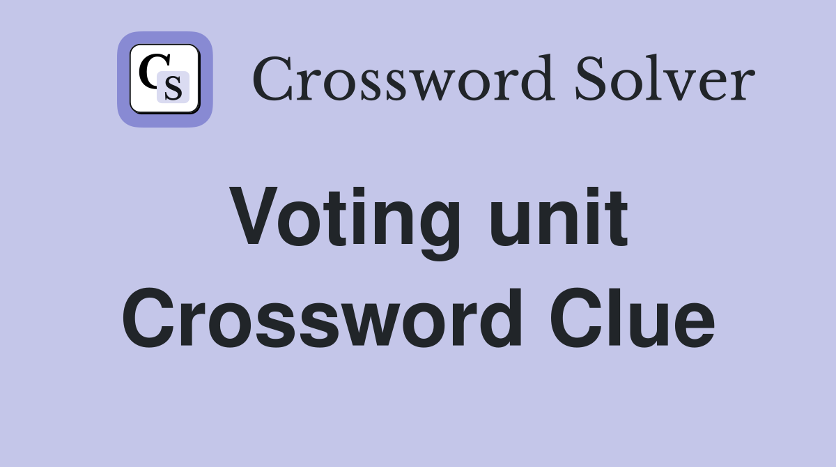 Voting unit Crossword Clue