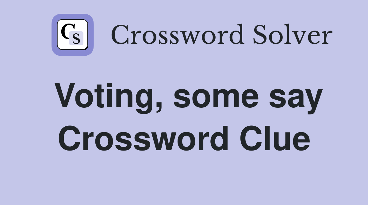 Voting, some say Crossword Clue
