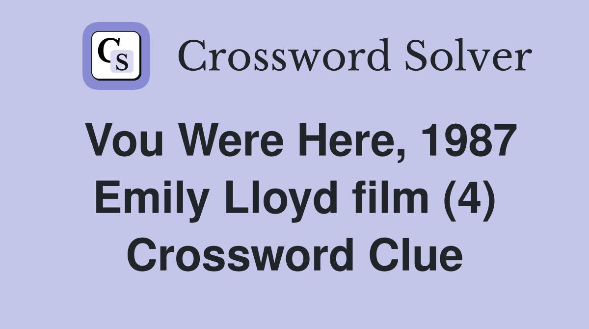 Vou Were Here, 1987 Emily Lloyd film (4) Crossword Clue