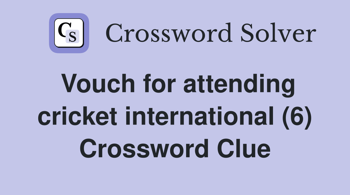Vouch for attending cricket international (6) Crossword Clue