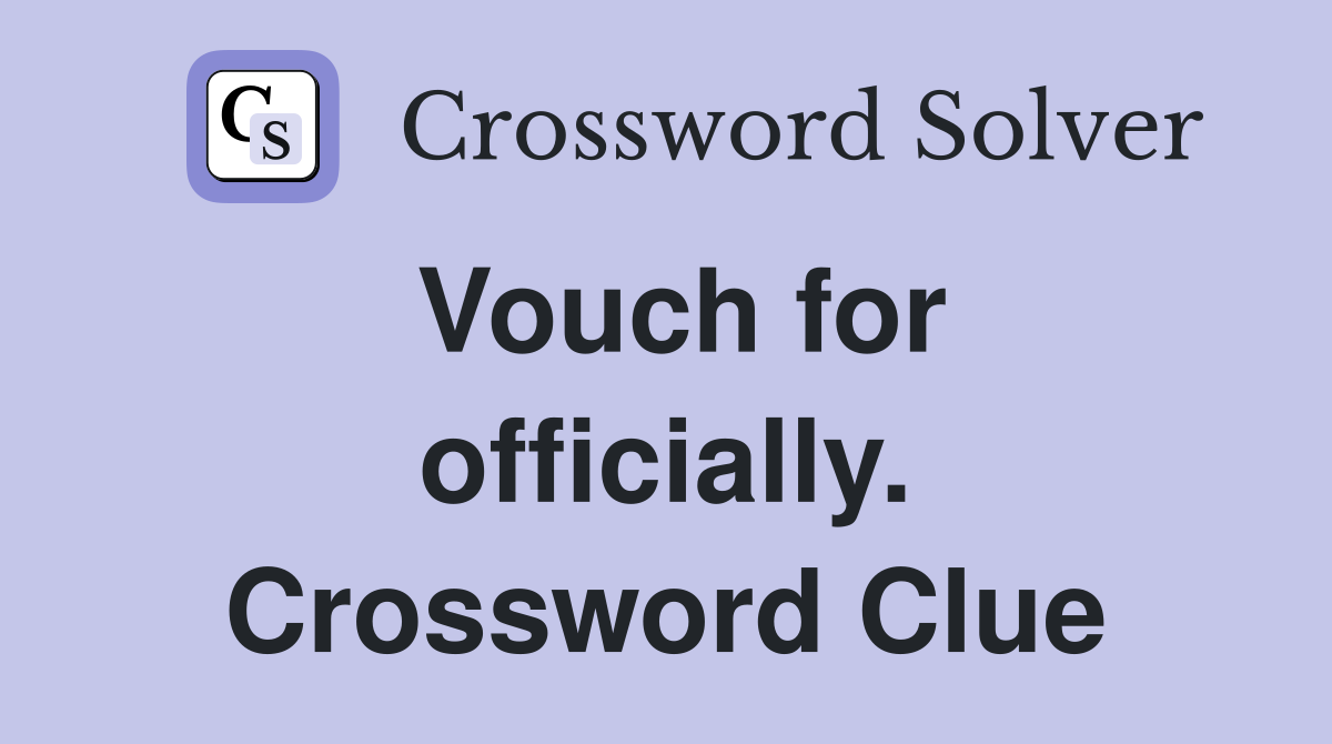 Vouch for officially. Crossword Clue