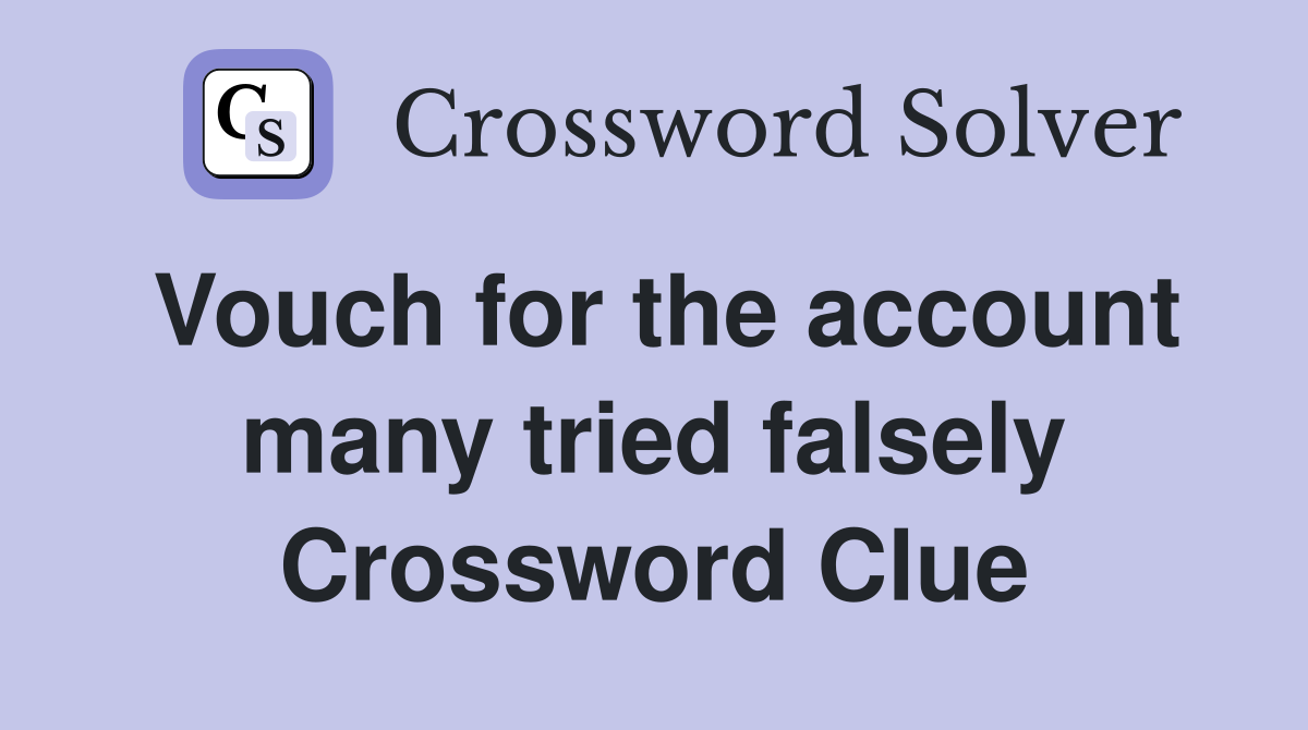 Vouch for the account many tried falsely Crossword Clue