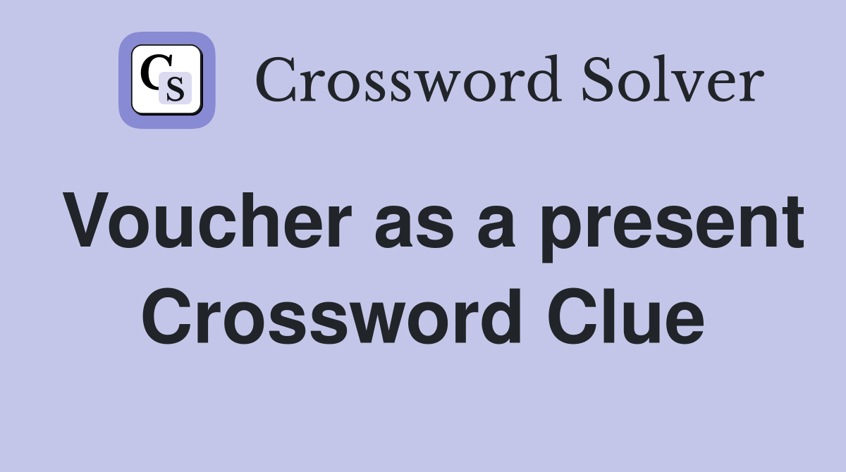 Voucher as a present Crossword Clue