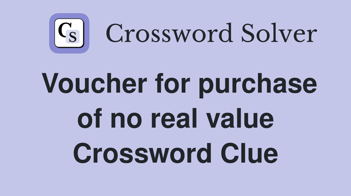Voucher for purchase of no real value Crossword Clue