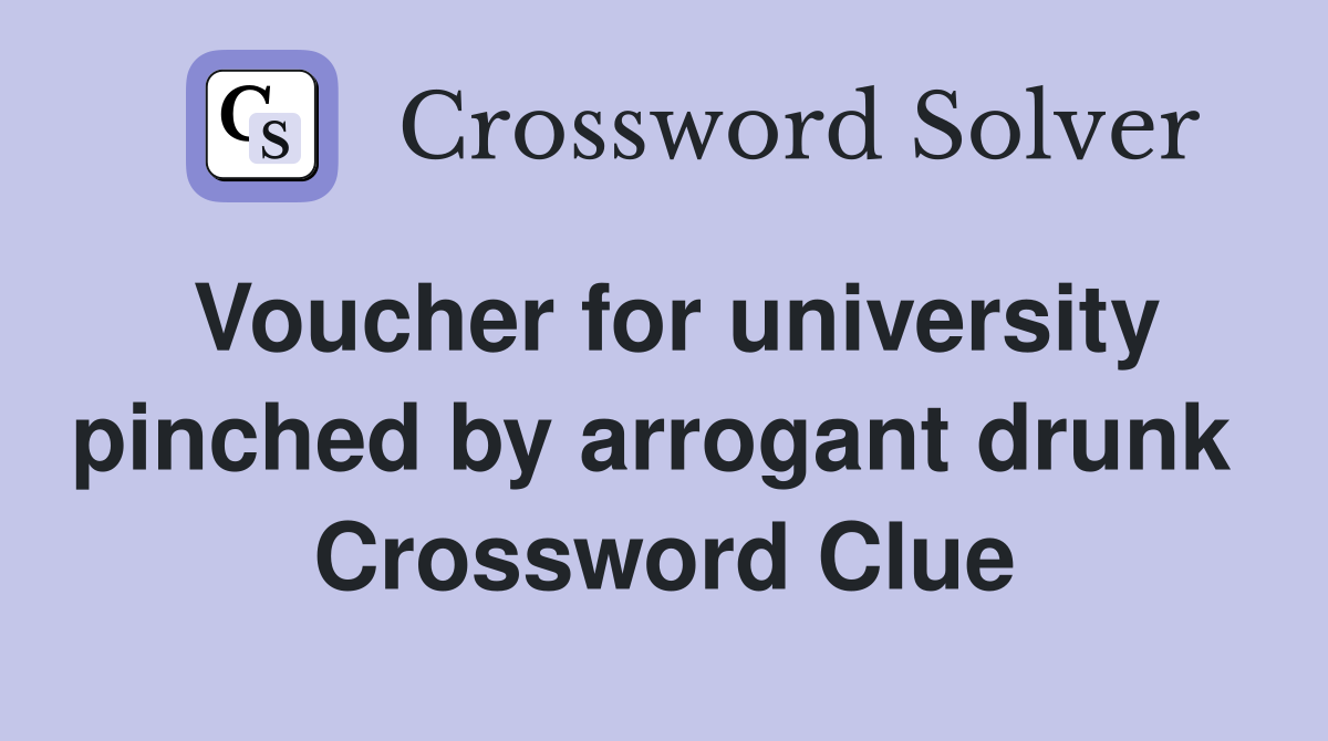 Voucher for university pinched by arrogant drunk  Crossword Clue