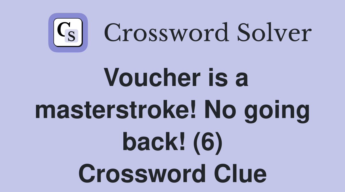 Voucher is a masterstroke! No going back! (6) Crossword Clue
