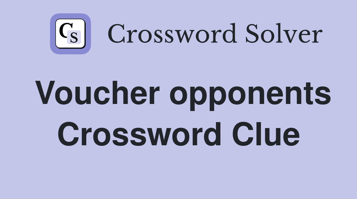 Voucher opponents Crossword Clue