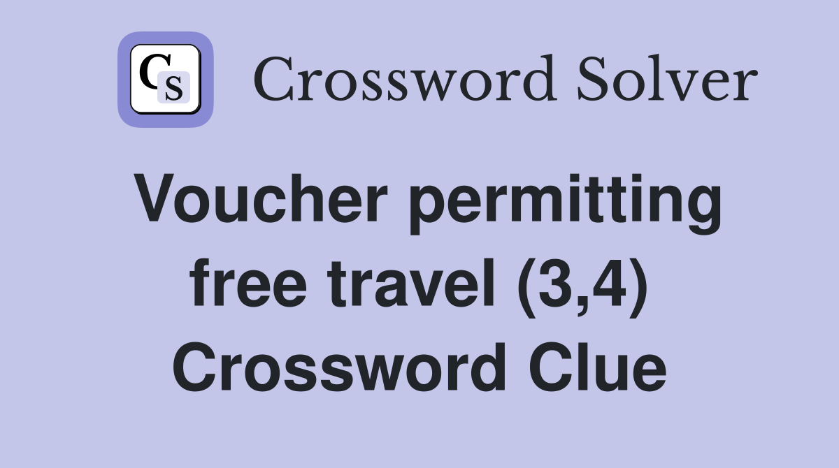 Voucher permitting free travel (3,4) Crossword Clue