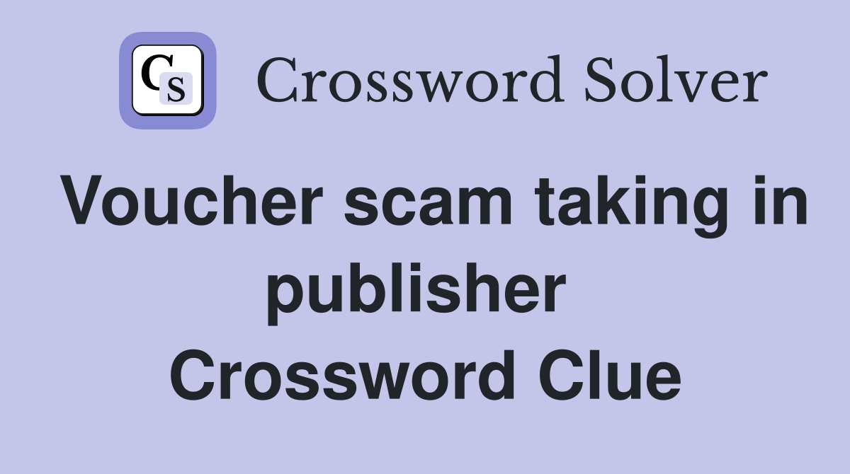 Voucher scam taking in publisher  Crossword Clue