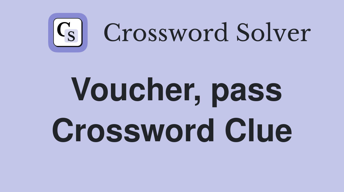 Voucher, pass Crossword Clue