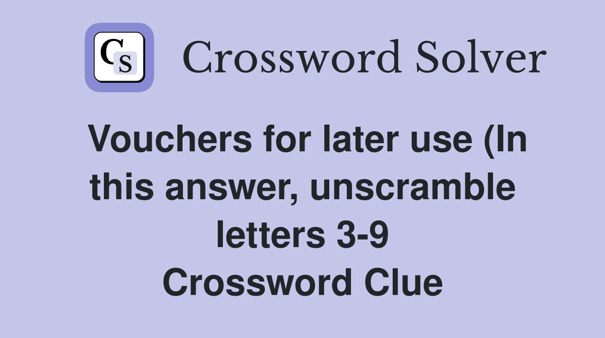 Vouchers for later use (In this answer unscramble letters 3 9 Vouchers for later use (In this answer unscramble letters 3 9