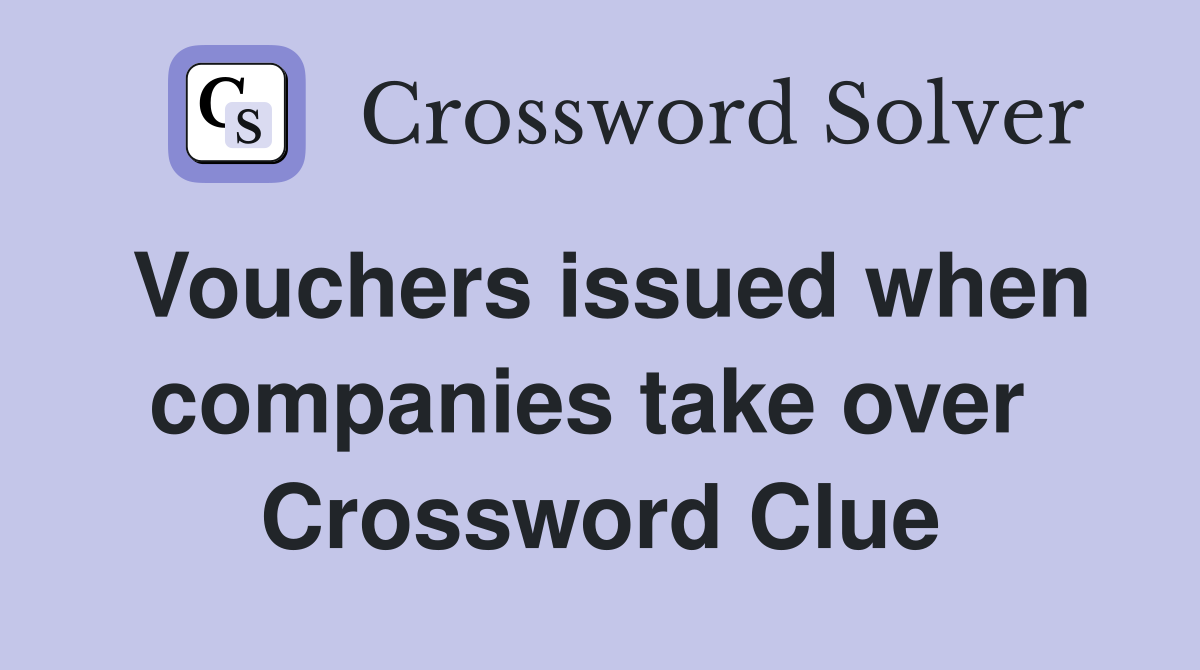 Vouchers issued when companies take over  Crossword Clue