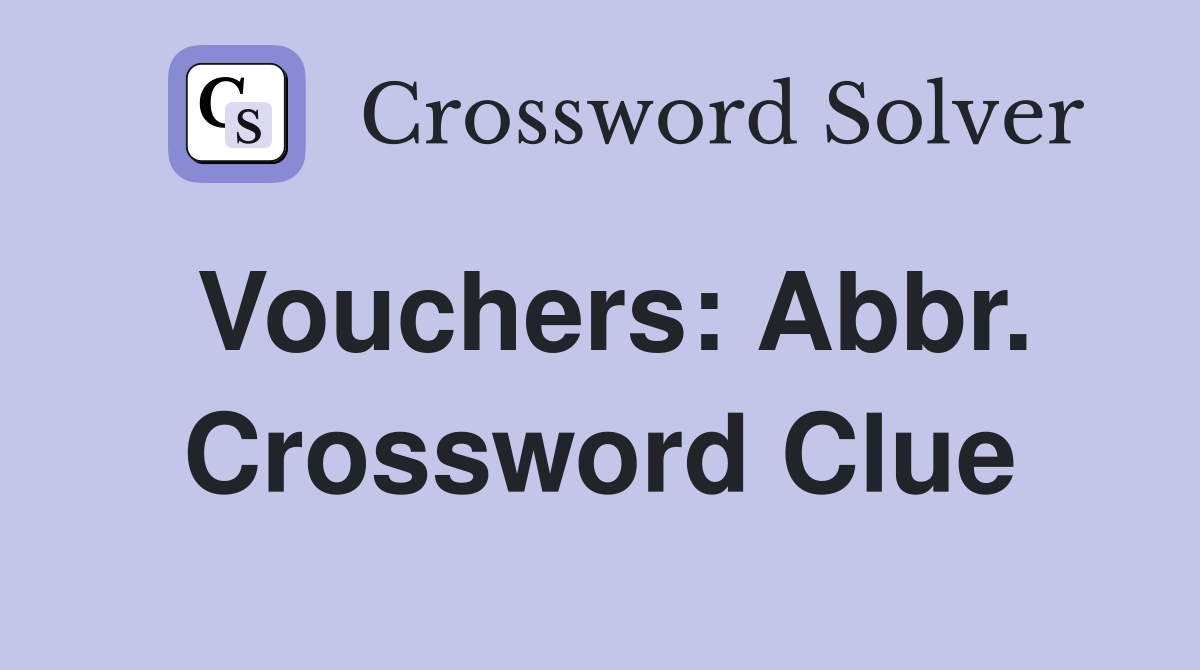Vouchers: Abbr. Crossword Clue
