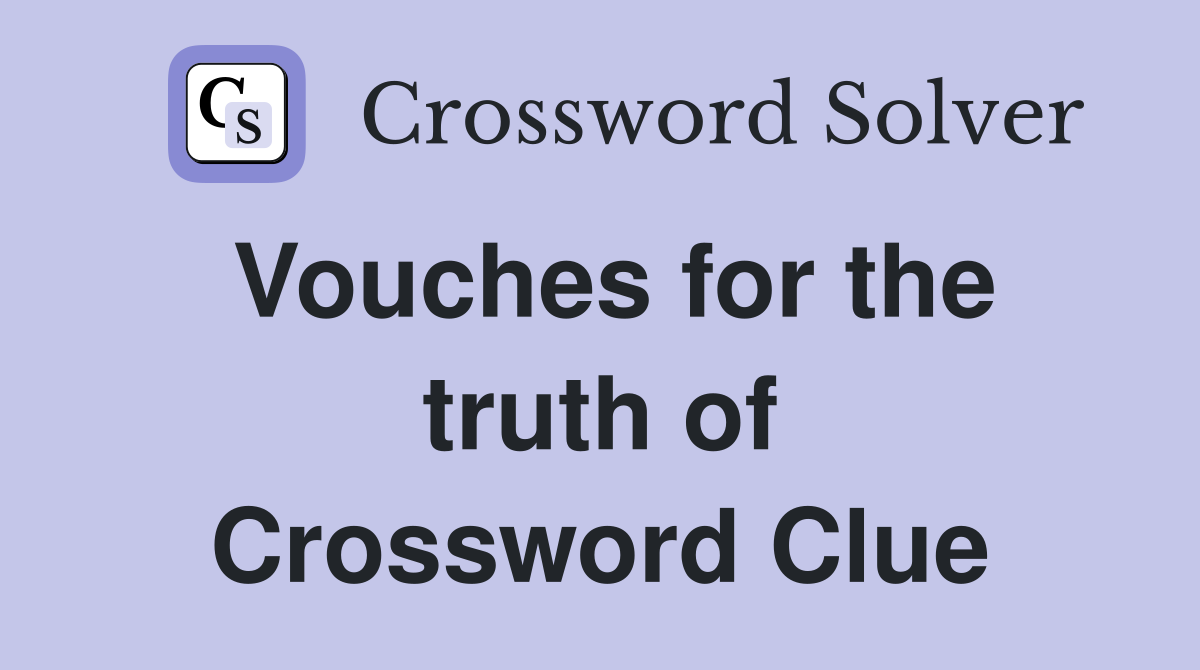 Vouches for the truth of Crossword Clue