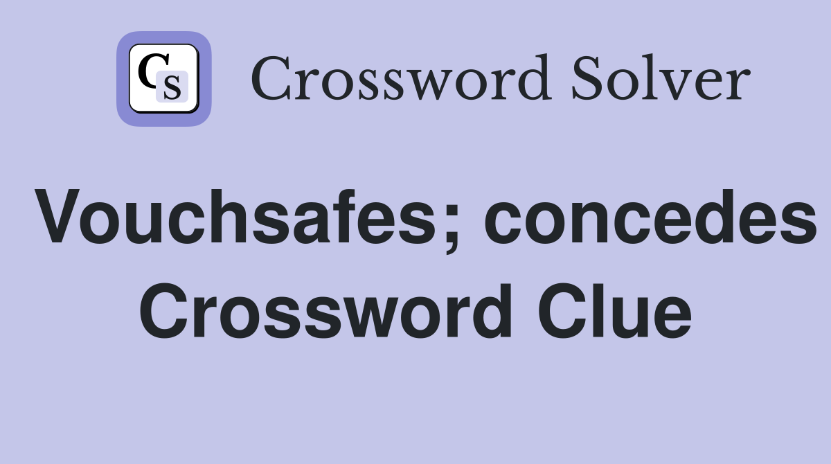 Vouchsafes; concedes Crossword Clue