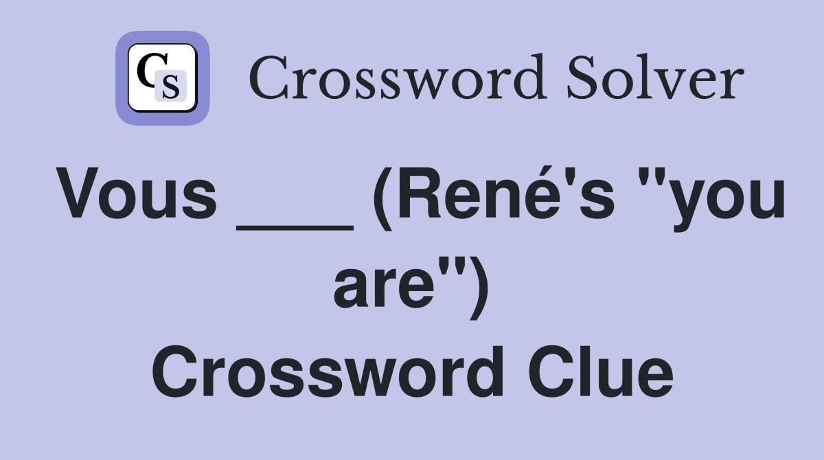 Vous ___ (René's "you are") Crossword Clue