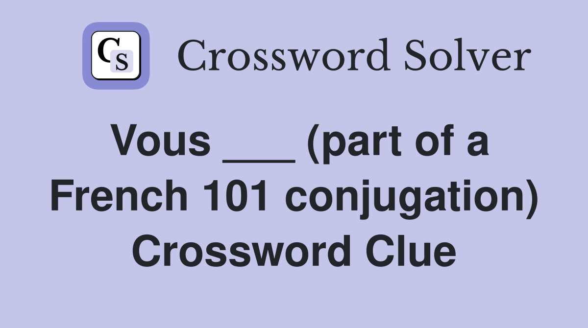 Vous ___ (part of a French 101 conjugation) Crossword Clue
