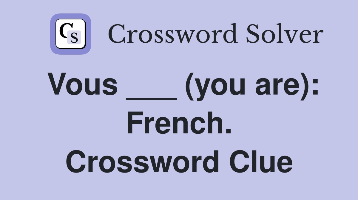 Vous ___ (you are): French. Crossword Clue