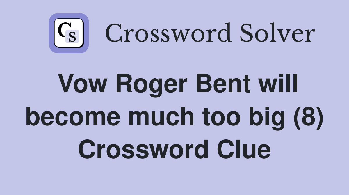 Vow Roger Bent will become much too big (8) Crossword Clue
