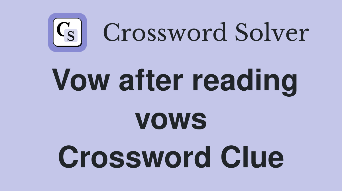 Vow after reading vows Crossword Clue