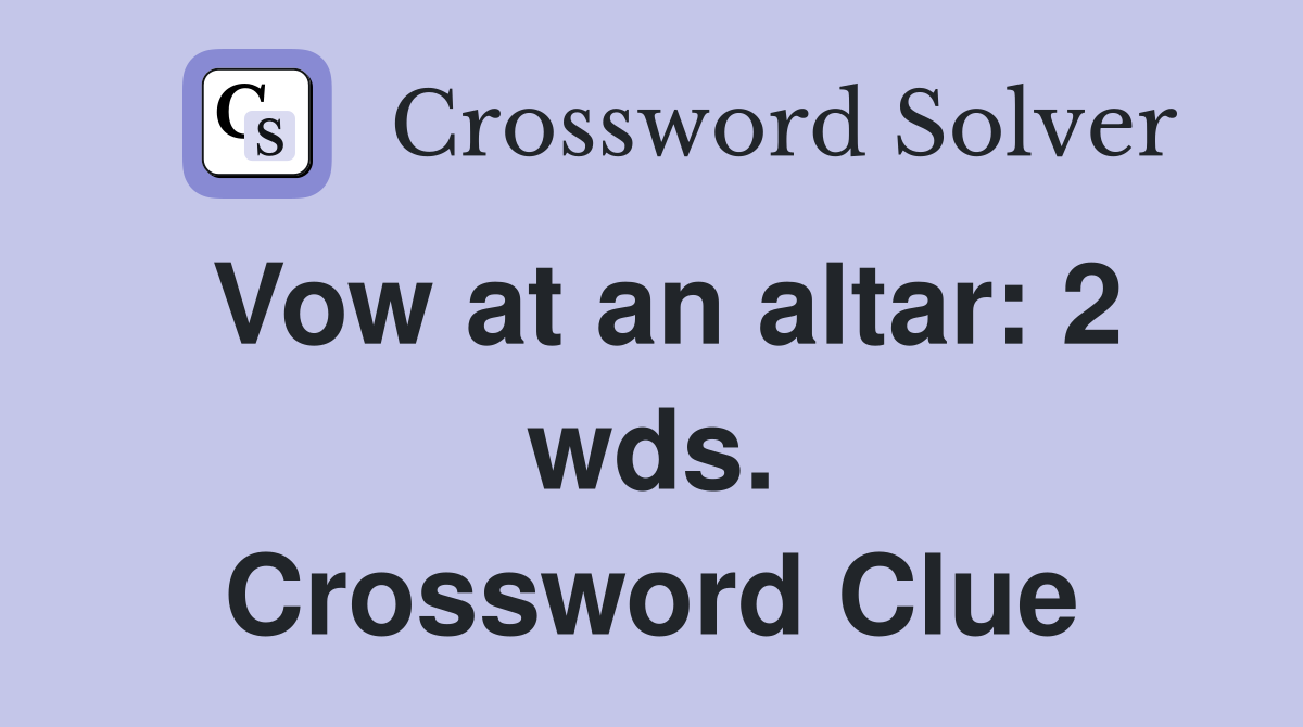 Vow at an altar: 2 wds. Crossword Clue