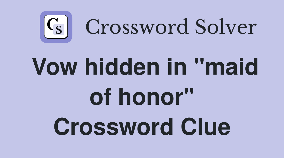 Vow hidden in "maid of honor" Crossword Clue