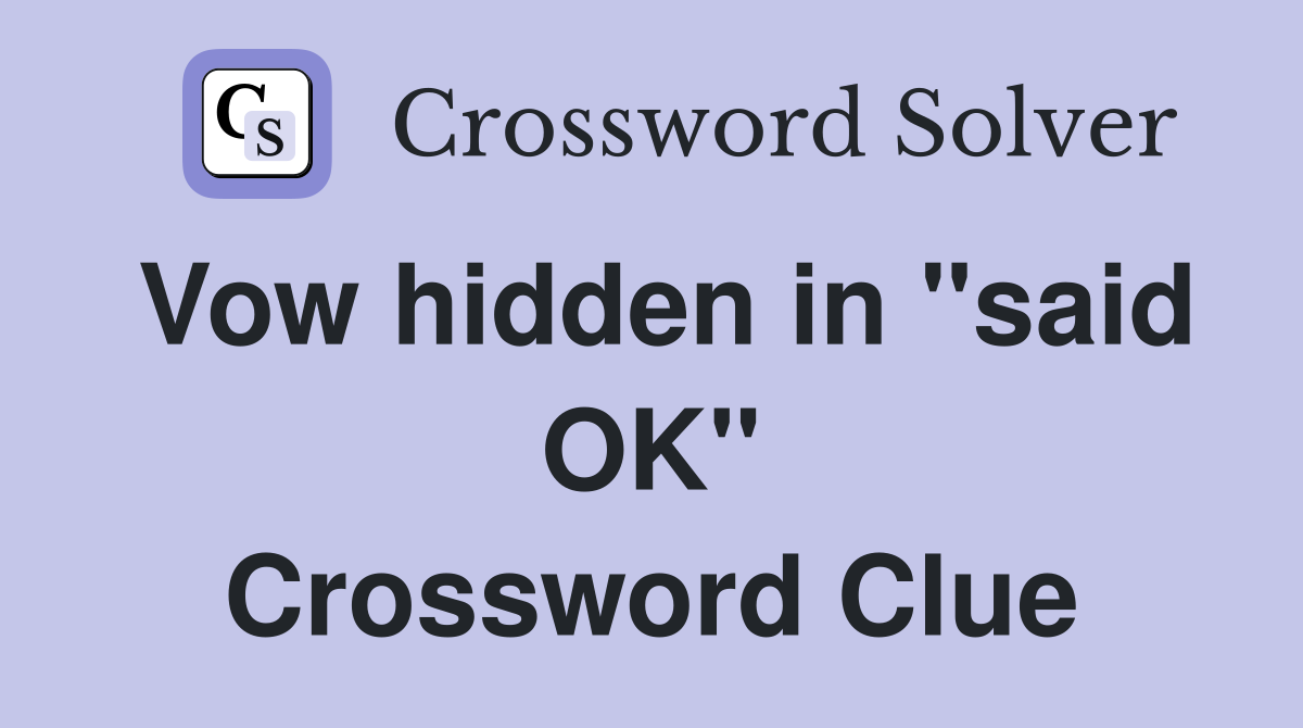 Vow hidden in "said OK" Crossword Clue