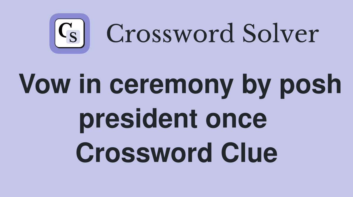 Vow in ceremony by posh president once  Crossword Clue