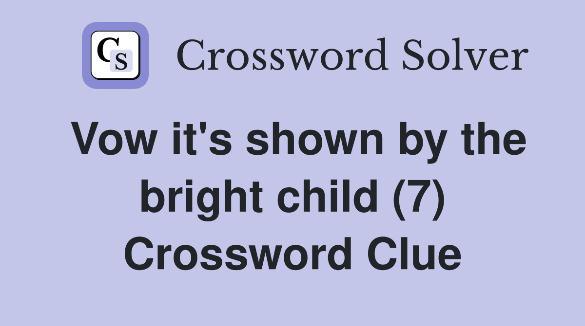 Vow it's shown by the bright child (7) Crossword Clue