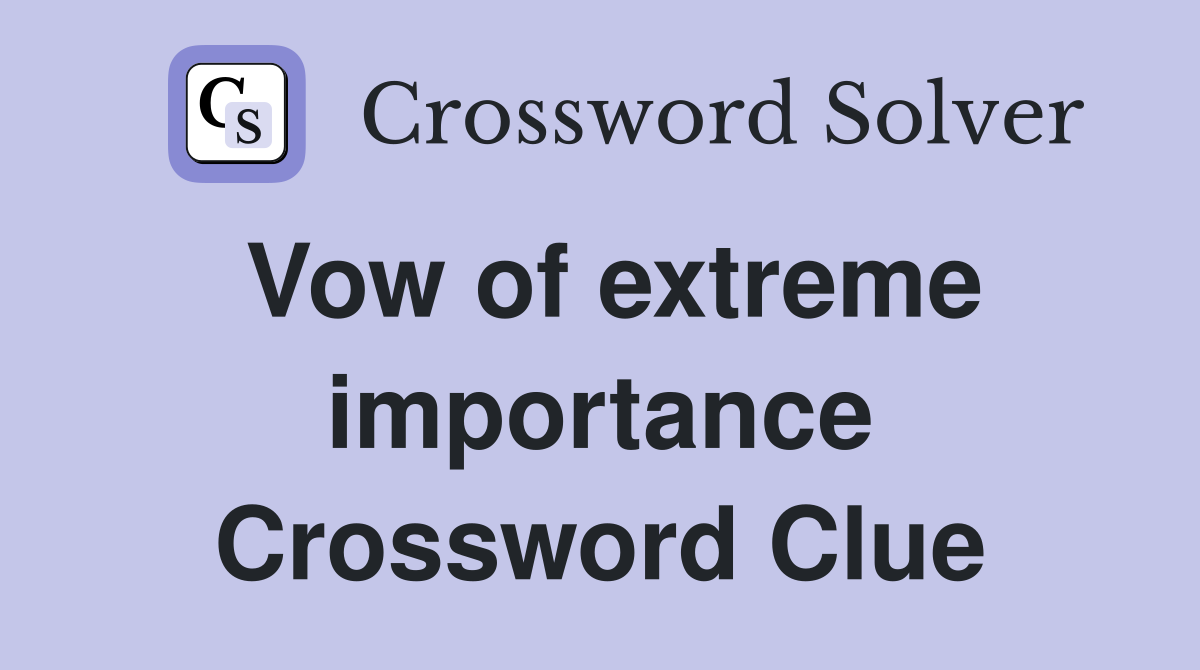 Vow of extreme importance Crossword Clue