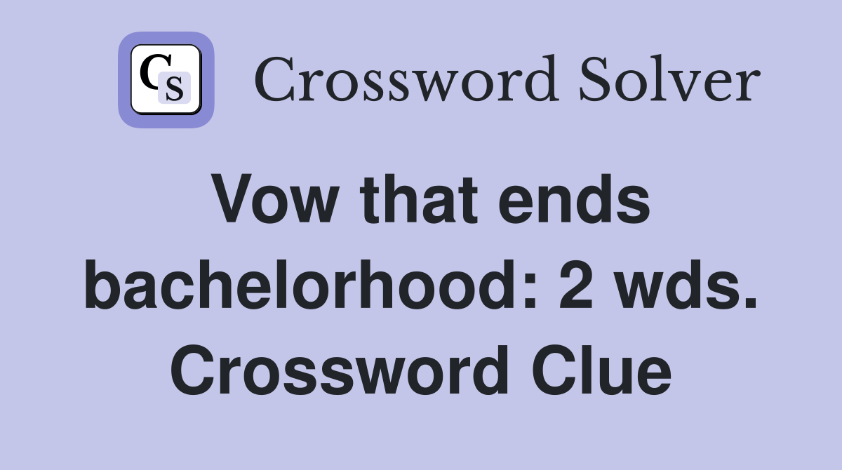 Vow that ends bachelorhood: 2 wds. Crossword Clue