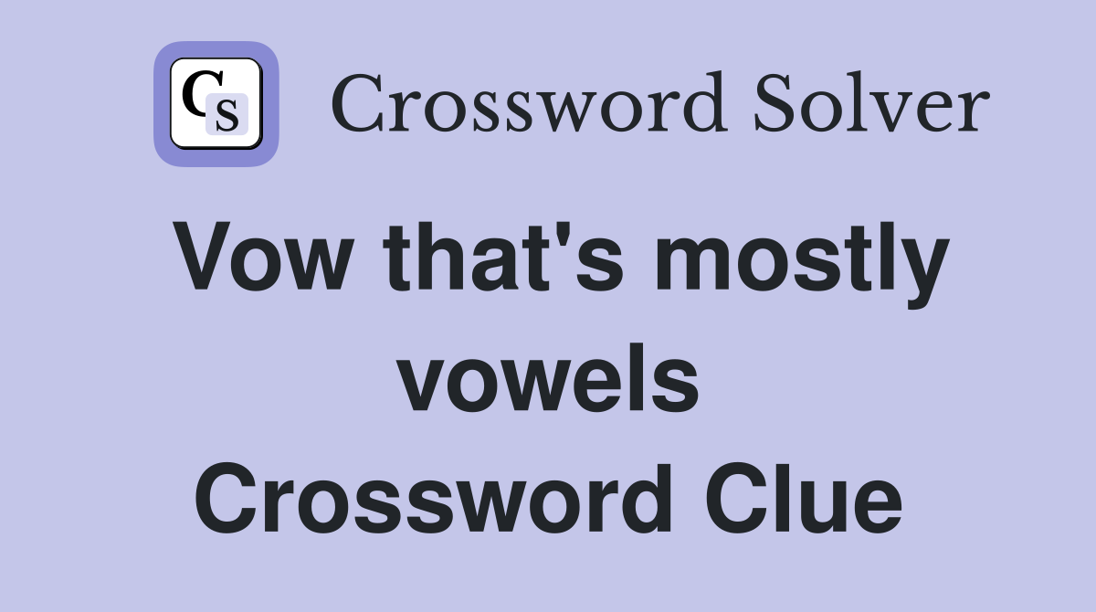 Vow that's mostly vowels Crossword Clue