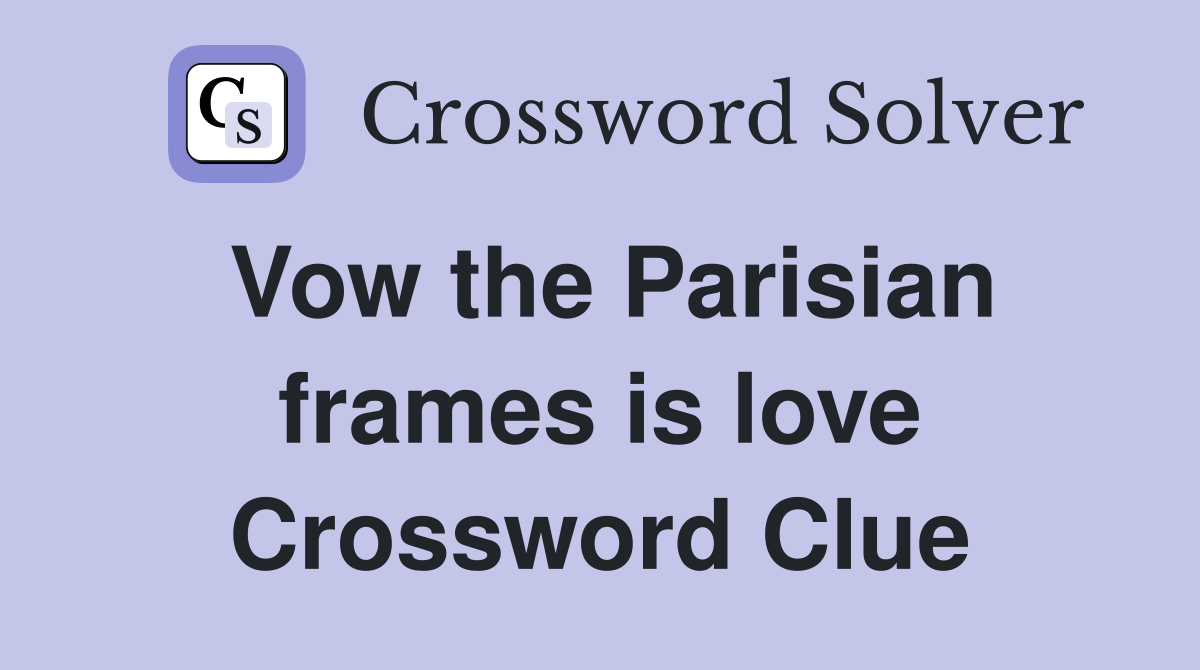 Vow the Parisian frames is love Crossword Clue