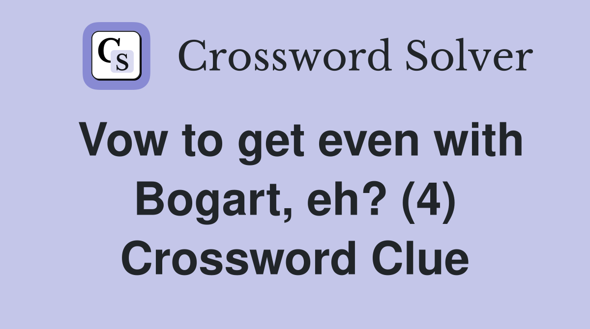 Vow to get even with Bogart, eh? (4) Crossword Clue