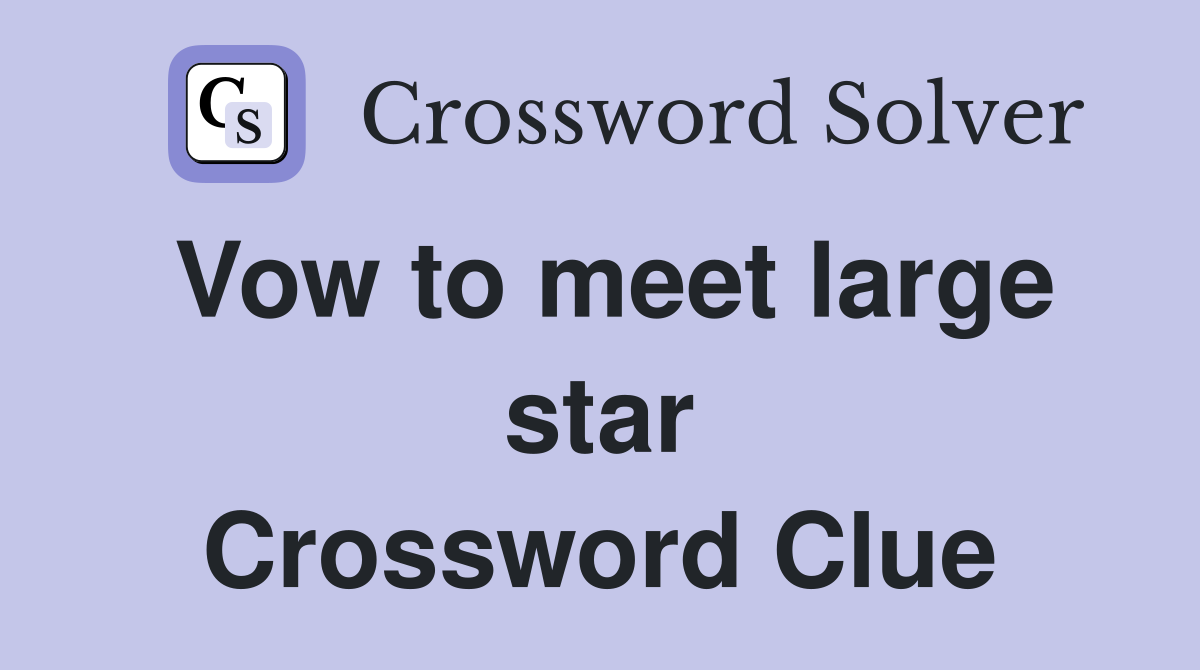 Vow to meet large star Crossword Clue
