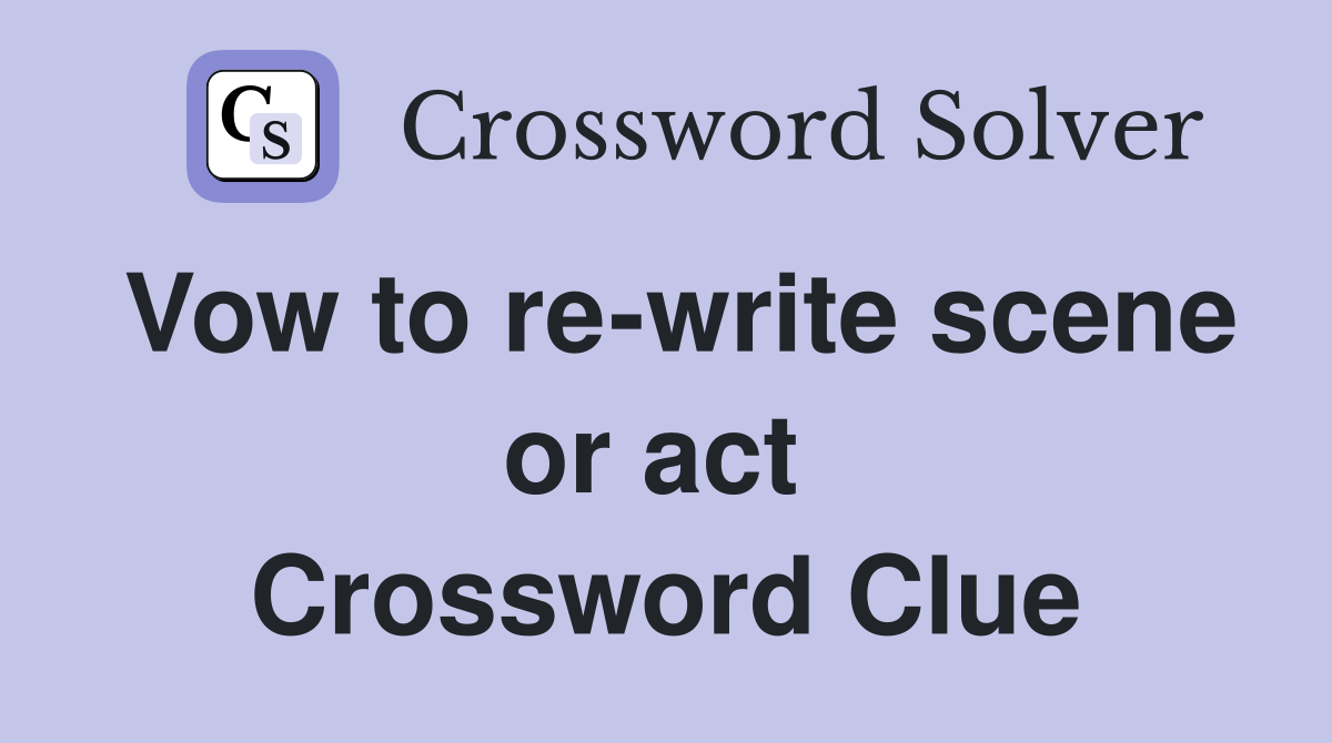 Vow to re-write scene or act  Crossword Clue