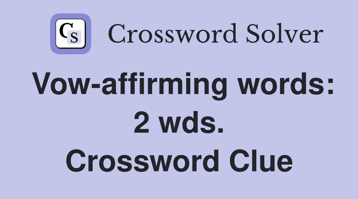 Vow-affirming words: 2 wds. Crossword Clue